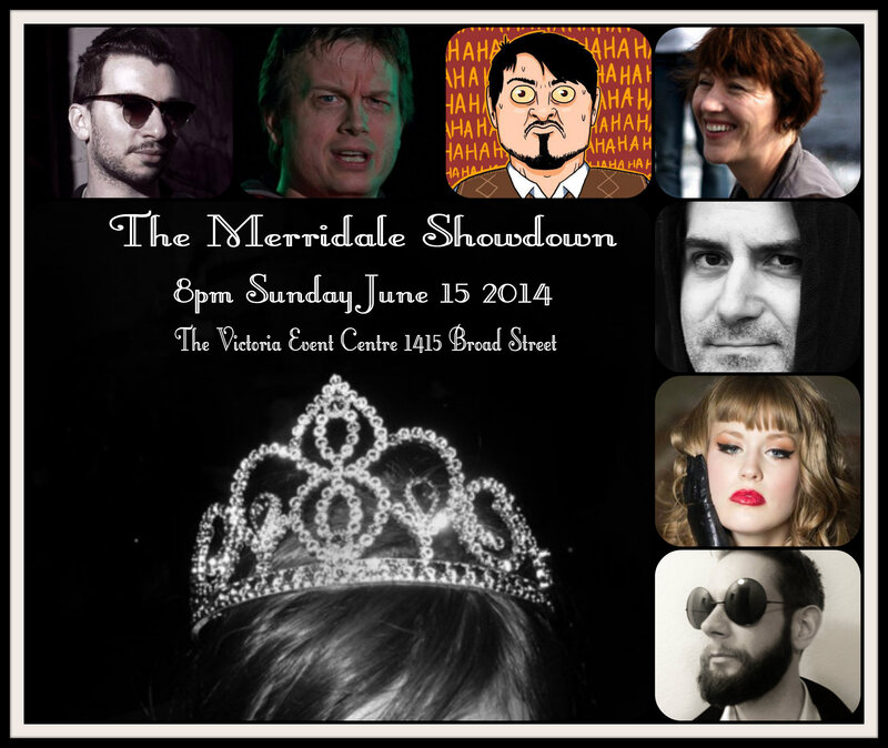 The Merridale Showdown: Wes Borg, Sean Proudlove, Matt Basky, Richard Gauthier, Jane Bee, , Tranny Zukko, Florence Fatale @ Victoria Event Centre Jun 15 2014 - May 6th @ Victoria Event Centre