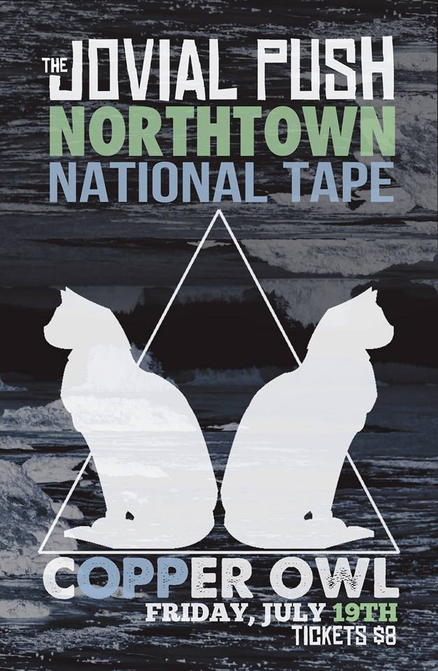 canceled, NorthTown, National Tape, The Jovial Push @ Copper Owl Jul 19 2013 - May 7th @ Copper Owl