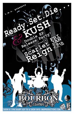 READY.SET.DIE & KUSH Double EP Release Party w/ special guests: Ready.Set.Die..., Kush, Scarlet Reign @ The Bourbon Jan 29 2010 - May 20th @ The Bourbon