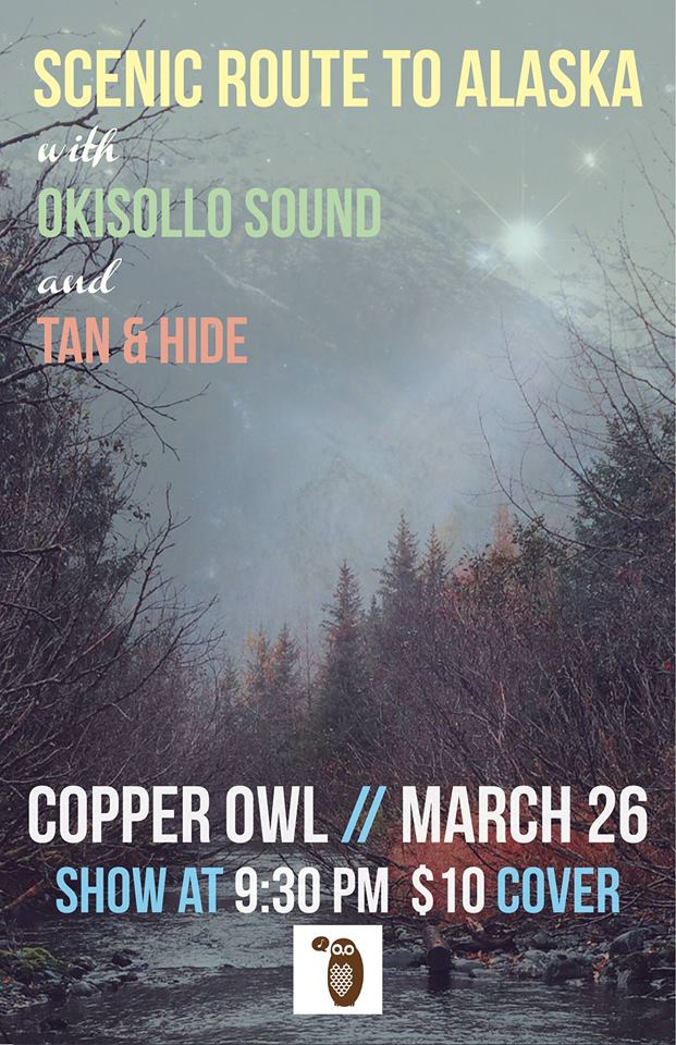 Scenic Route to Alask, Okisollo Sound, Tan and Hide @ Copper Owl Mar 26 2015 - May 7th @ Copper Owl