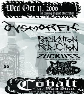 EARLY GRIND SHOW FOLLOWED BY FAKE JAZZ: Zuckuss, DYSMORPHIC, POPULATION REDUCTION, Meat of Mankind @ The Former Cobalt Oct 11 2006 - May 8th @ The Former Cobalt