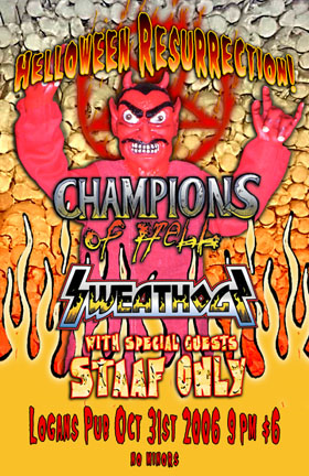 Champions of Hell, The Sweathogz, plus special guests Staaf Only @ Logan's Pub Oct 31 2006 - May 19th @ Logan's Pub