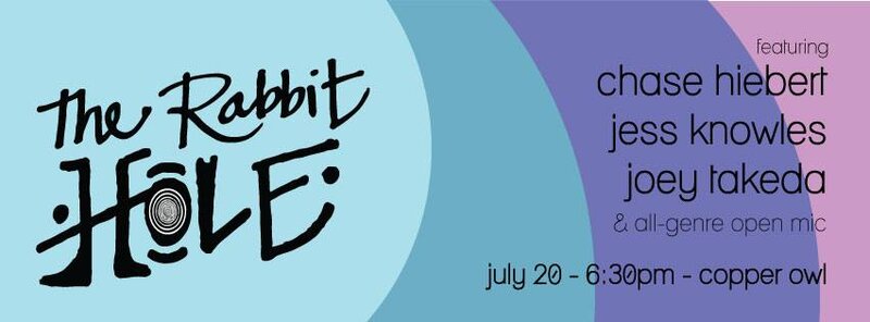 The Rabbit Hole with: Chase Hiebert,  Jess Knowles, Joey Takeda @ Copper Owl Jul 20 2016 - Jun 9th @ Copper Owl
