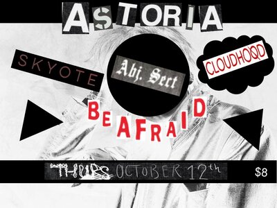 Be Afraid , Cloudhood, Skyote, Abject Sect  @ The Astoria Oct 12 2017 - May 5th @ The Astoria