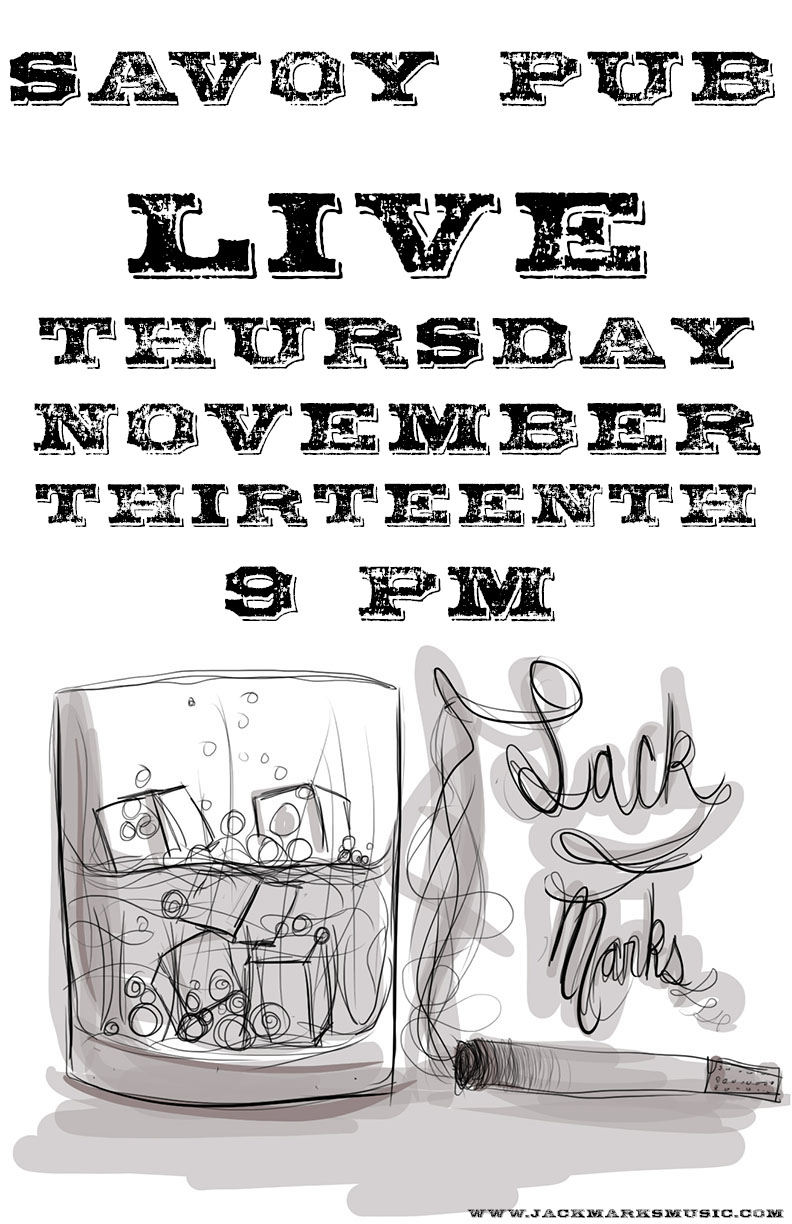 Jack Marks @ Savoy Pub Nov 13 2014 - May 6th @ Savoy Pub