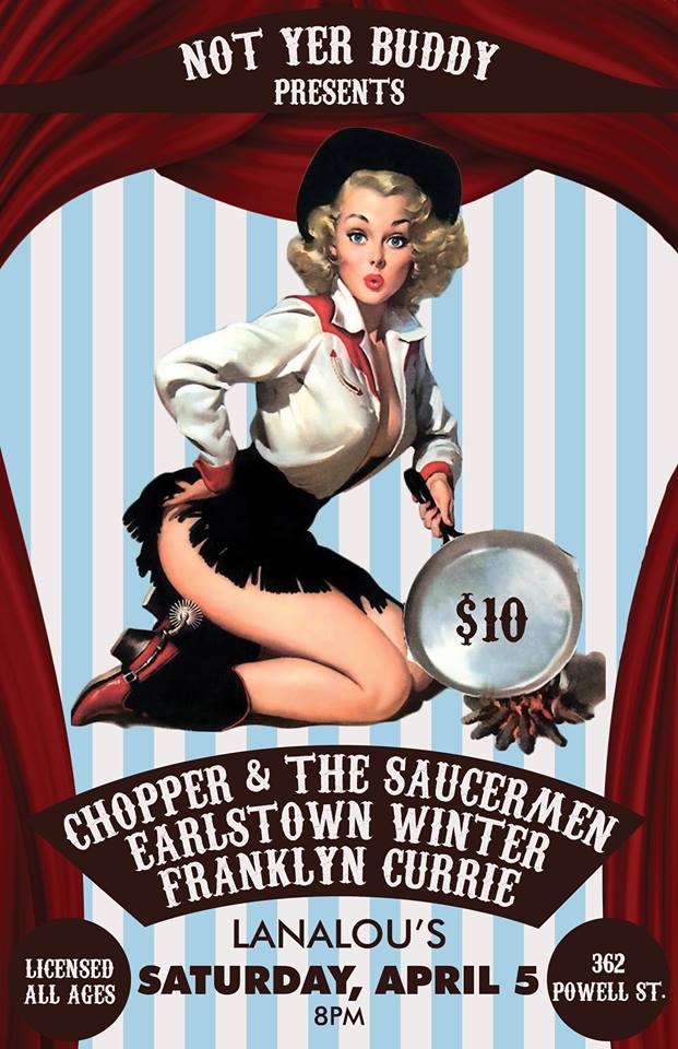 Chopper and the Saucermen, Earlstown Winter, Franklyn Friggin' Currie @ LanaLou's Apr 5 2014 - May 7th @ LanaLou's