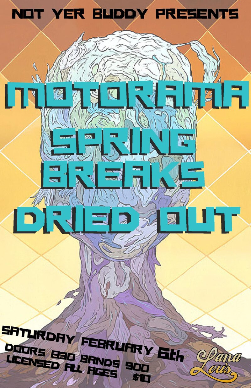 Motorama, Spring Breaks, Dried Out @ LanaLou's Feb 6 2016 - May 20th @ LanaLou's