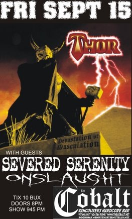 Thor, Severed Serenity, ONSLAUGHT - Vancouver @ The Former Cobalt Sep 15 2006 - May 14th @ The Former Cobalt