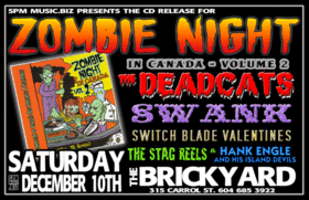 CD RELEASE FOR ZOMBIE NIGHT IN CANADA! VOL 2!: The Deadcats, Swank, SWITCHBLADE VALETINE'S, The Stag Reels, HANK ANGEL and his ISLAND DEVILS @ The Brickyard Dec 10 2005 - May 6th @ The Brickyard