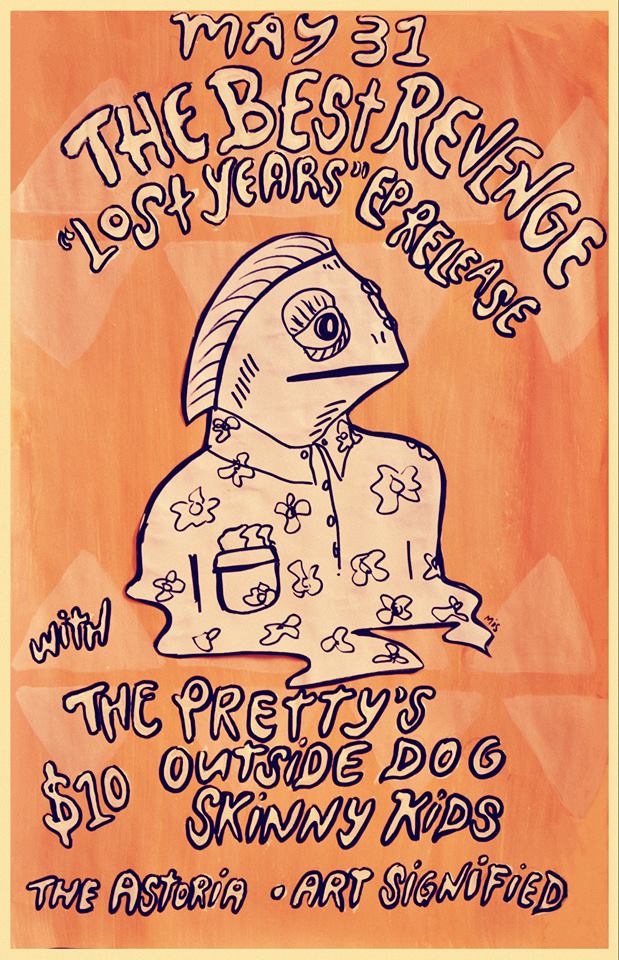 The Best Revenge (EP Release), The Pretty's, Outside Dog, Skinny Kids @ The Astoria  May 31 2014 - May 7th @ The Astoria 