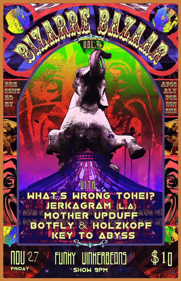 BIZARRE BAZAAR VOL. 1. ~~: What's Wrong Tohei?, JERKAGRAM, Mother Upduff, BOTFLY & HOLZKOPH, Key To Abyss @ Funky Winker Beans Nov 27 2015 - May 8th @ Funky Winker Beans