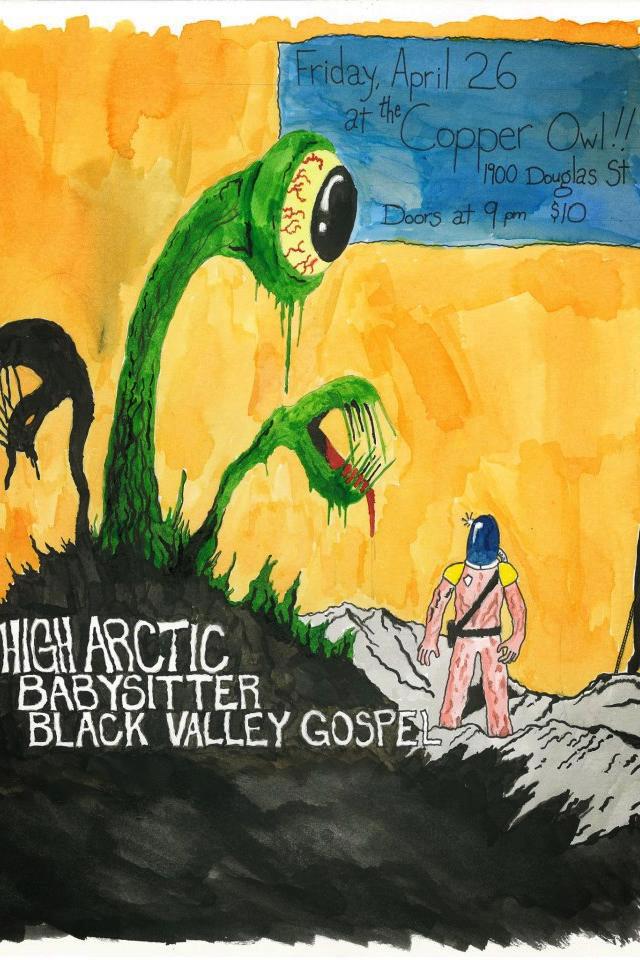 The High Arctic , Black Valley Gospel, Babysitter @ Copper Owl Apr 26 2013 - May 7th @ Copper Owl
