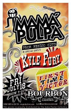 MAMA PULPA from Mexico w/ special guests: Mama Pulpa, Kyle Fury, First Time Victor @ The Bourbon Jul 18 2008 - May 8th @ The Bourbon
