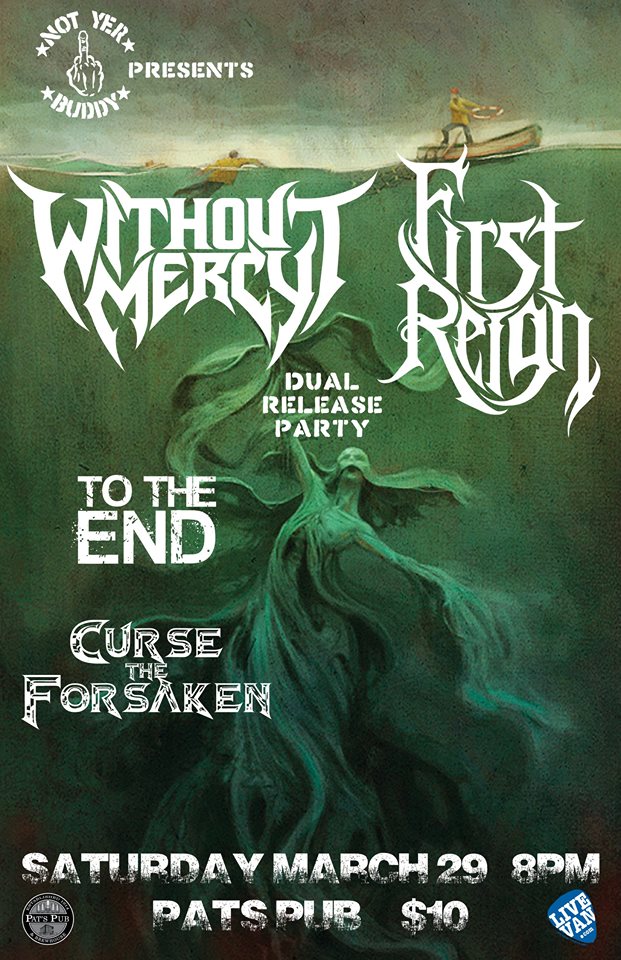 Dual Album Release: Without Mercy, First Reign, To The End, Curse the Forsaken @ Pat's Pub Mar 29 2014 - May 6th @ Pat's Pub
