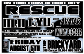 OLD MEETS NEW: Rescue, OLD EVIL, avatar, Willy B Sober @ The Brickyard Aug 5 2005 - May 7th @ The Brickyard