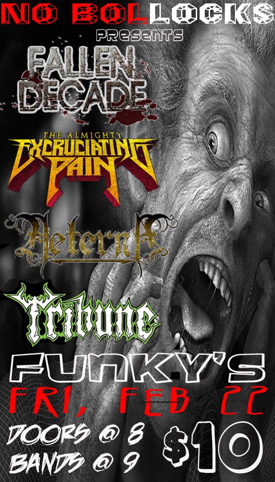 THE RETURN OF FALLEN DECADE!!~: Fallen Decade, Excruciating Pain, Aeterna, Tribune @ Funky Winker Beans Feb 22 2013 - May 9th @ Funky Winker Beans