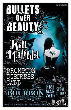 Bullets Over Beauty, Kill Matilda, Brompton Distresss Call @ The Bourbon Mar 26 2010 - May 6th @ The Bourbon