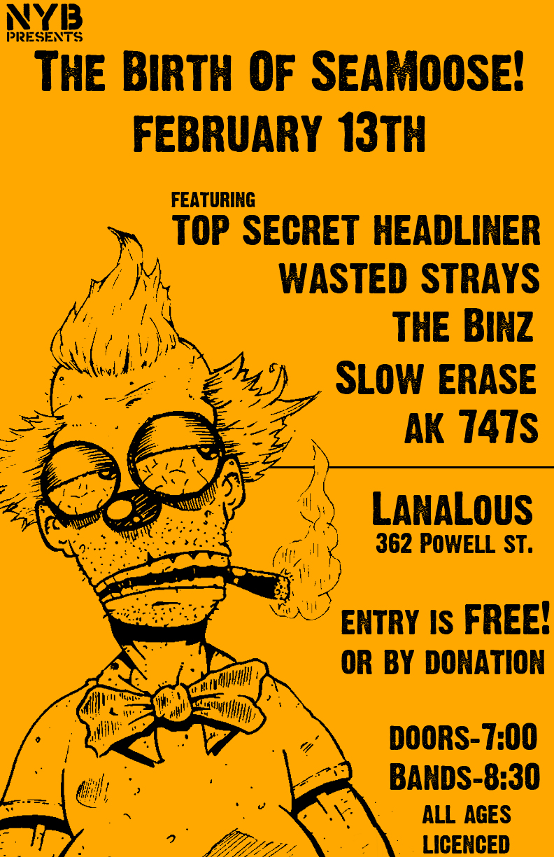 Birth of SeaMoose (FREE Show): TOP SECRET HEADLINER, Wasted Strays, The Binz, Slow Erase, AK-747s @ LanaLou's Feb 13 2015 - May 6th @ LanaLou's