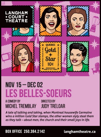 Les Belles-Soeurs: Judy Treloar, Director  @ Langham Court Theatre, 805 Langham Ct, Victoria, BC V8V 4J3 Nov 28 2017 - Jun 9th @ Langham Court Theatre, 805 Langham Ct, Victoria, BC V8V 4J3