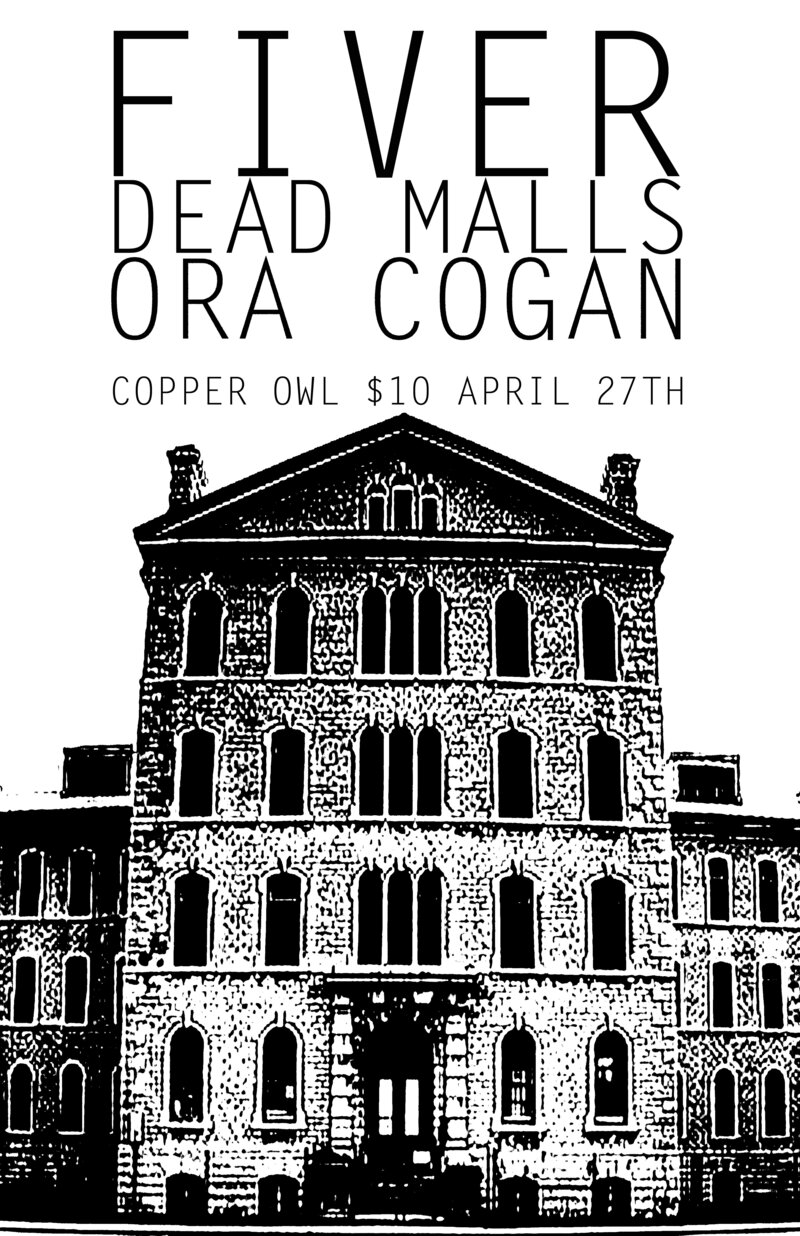 FIVER, Dead Malls, Ora Cogan @ Copper Owl Apr 27 2017 - May 6th @ Copper Owl