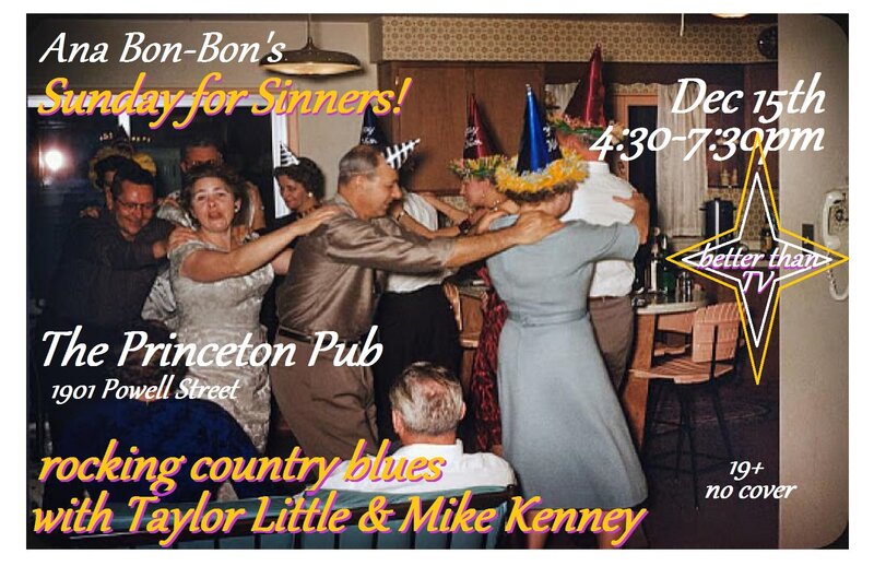 Sundays for Sinners Music Saloon!: Ana Bon Bon, Taylor Little, Mike Kenney @ Princeton Pub Dec 15 2019 - May 8th @ Princeton Pub