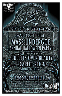 DEAD ROCK STAR HALLOWEEN PARTY! MASS UNDERGOE'S ANNUAL HALLOWEEN PARTY w/ special guests: Mass Undergoe, Bullets Over Beauty, Scarlet Reign @ The Bourbon Oct 31 2009 - May 5th @ The Bourbon