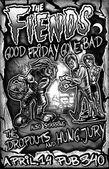 Good Friday Gone Bad!: The Fiends, The DROPOUTS, Hung Jury @ Pub 340 Apr 14 2006 - May 7th @ Pub 340