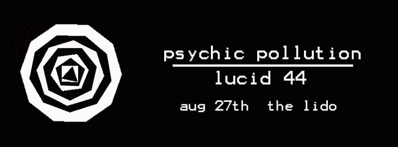 Psychic Pollution, Lucid 44 @ The Lido Aug 28 2015 - May 8th @ The Lido