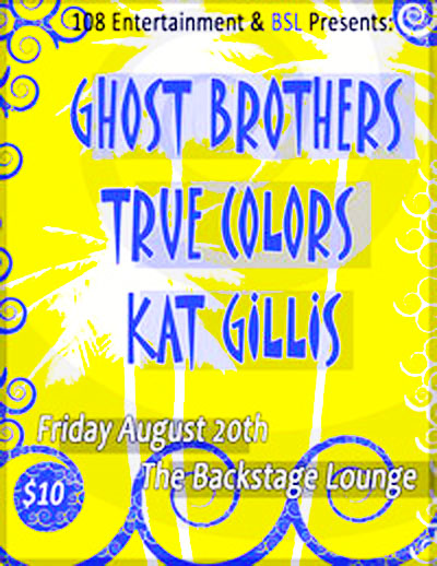 GHOST BROTHERS, TRUE COLORS and KAT GILLIS at the BACKSTAGE LOUNGE: Ghost Brothers, True Colors, Kat Gillis Band @ Backstage Lounge Aug 20 2010 - May 8th @ Backstage Lounge