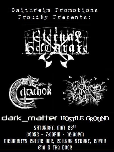 Eternal Helcaraxe, CELTACHOR, WOUND UPON WOUND , DARK_MATTER, HOSTILE GROUND @ McGinnitys Cellar May 28 2011 - May 9th @ McGinnitys Cellar