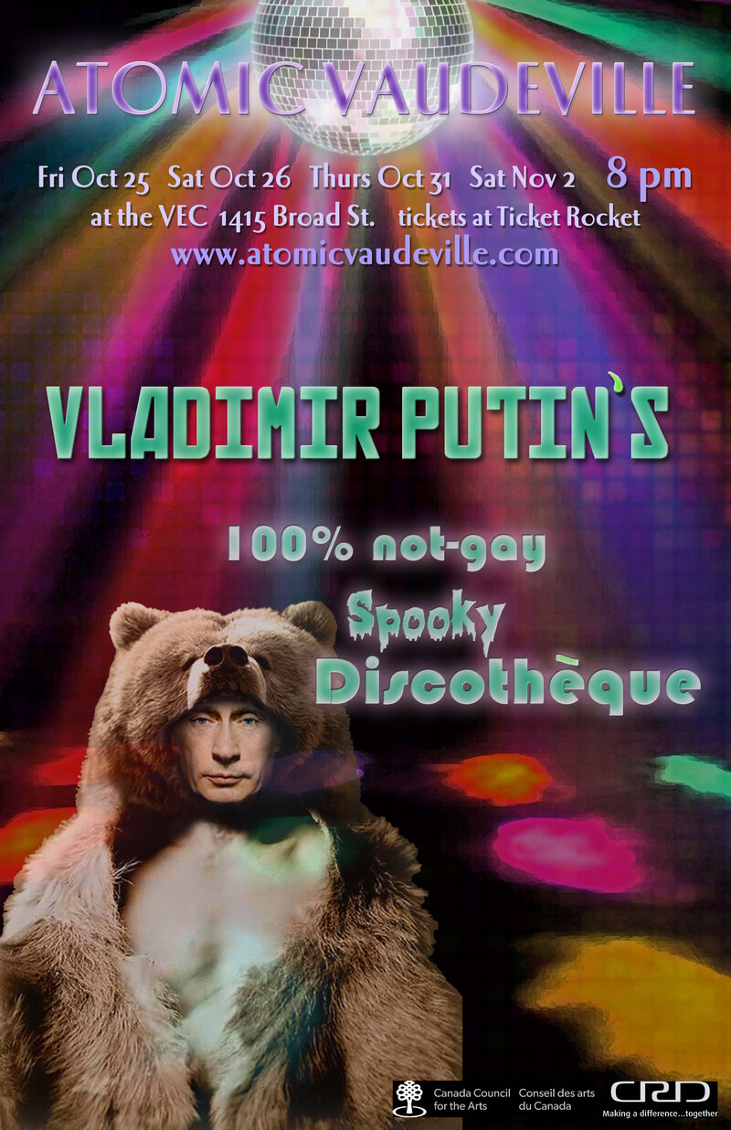 Halloween Show Vladamir Putin's 100% Not-Gay spooky Discoth&egrave;que:: Atomic Vaudeville Cabaret Show, Show Dates Oct. 25, 26, 31, Nov.02 @ Victoria Event Centre Oct 25 2013 - Jun 8th @ Victoria Event Centre