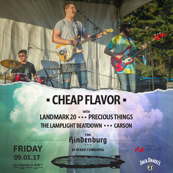Cheap Flavor , Landmark 20, Precious Things, Lamplight Beatdown, Carson @ The Hindenburg Sep 1 2017 - May 6th @ The Hindenburg