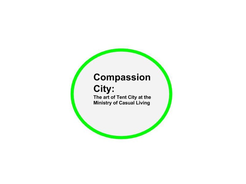 Compassion City: The art of tent city at the Ministry of Casual Living @ 1056 North Park Ministry of Casual Living Jun 1 2016 - Jul 14th @ 1056 North Park Ministry of Casual Living