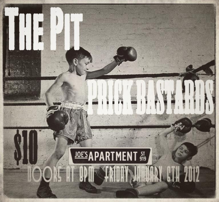 The Pit, Prick Bastards @ Joe's Apartment Jan 6 2012 - May 8th @ Joe's Apartment