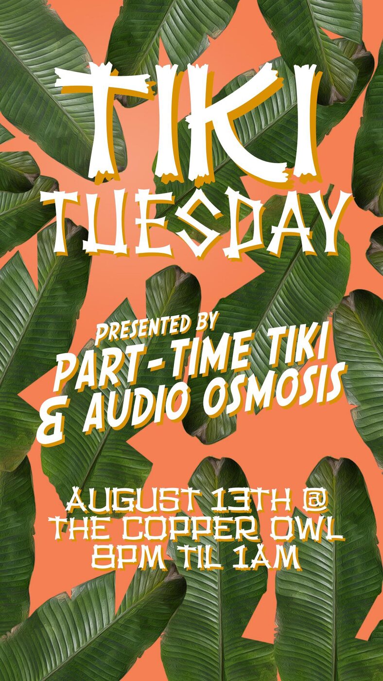 TIKI Tuesday Pop-Up: Part Time Tiki, Audio Osmosis @ Copper Owl - Aug 13, 2019