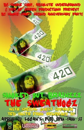 B.C. SMOKE SHOP AND ABSOLUTE UNDERGROUND present a 420 CELEBRATION: Smoked Out Brainzzz, The Sweathogz, guest speaker TED SMITH @ Logan's Pub Apr 20 2007 - May 5th @ Logan's Pub