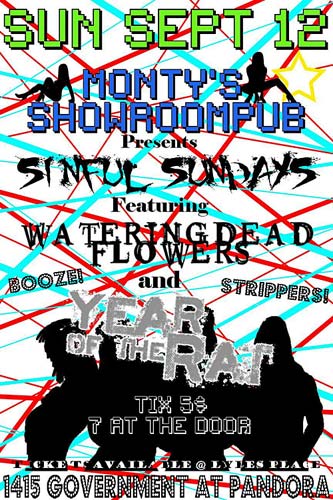 Sinful Sundays @ Monty's: Watering Dead Flowers, Year of the Rat, Strippers @ Monty's Showroom Sep 12 2010 - May 7th @ Monty's Showroom