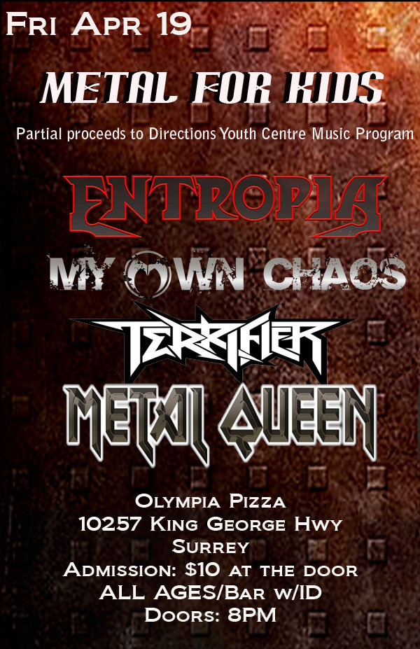 METAL FOR KIDS: Entropia, My Own Chaos, Terrifier, Metal Queen @ Olympia Pizza, Surrey Apr 19 2013 - May 7th @ Olympia Pizza, Surrey