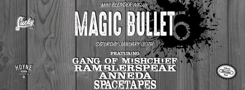 Magic Bullet 6: Anneda, Ramblerspeak, Gang of Mischief, Spacetapes @ Lucky Bar Jan 30 2016 - May 13th @ Lucky Bar