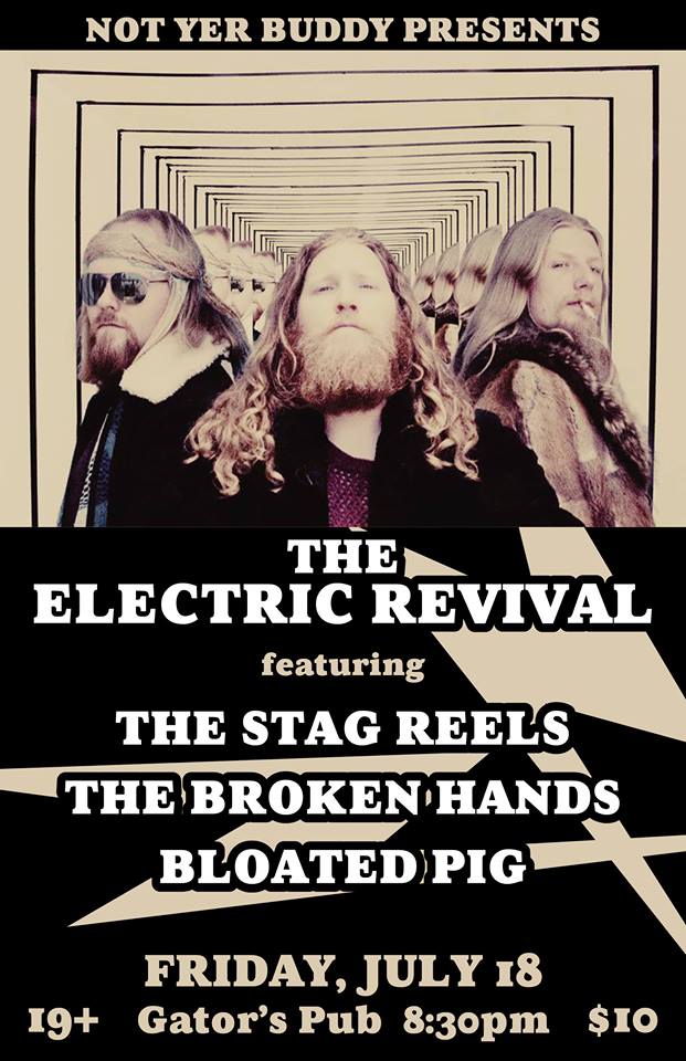 The Electric Revival, The Stag Reels, The Broken Hands, BLOATED PIG @ Gator's Pub Jul 18 2014 - May 8th @ Gator's Pub