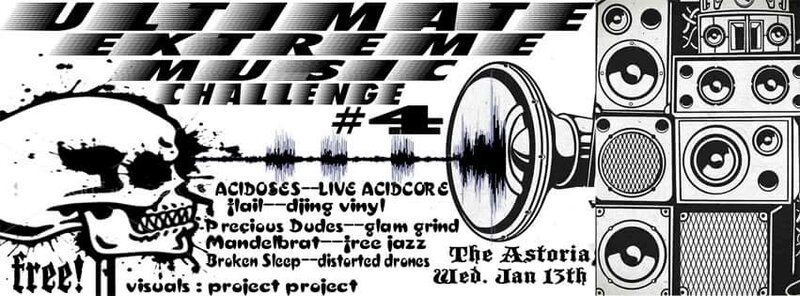 ULTIMATE EXTREME MUSIC CHALLENGE: Precious Dudes,  MANDELBRAT , Broken Sleep, ACIDOSES, FLAIL, Project Project  @ The Astoria  Jan 13 2016 - May 5th @ The Astoria 