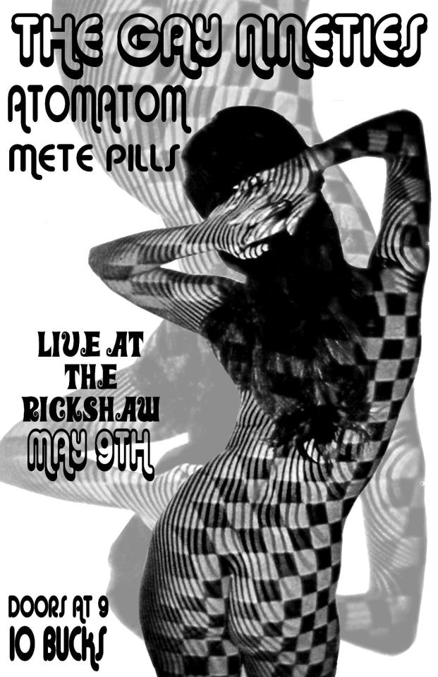 Gay Nineties , Atom Atom, Mete Pills @ Rickshaw Theatre May 9 2013 - May 12th @ Rickshaw Theatre