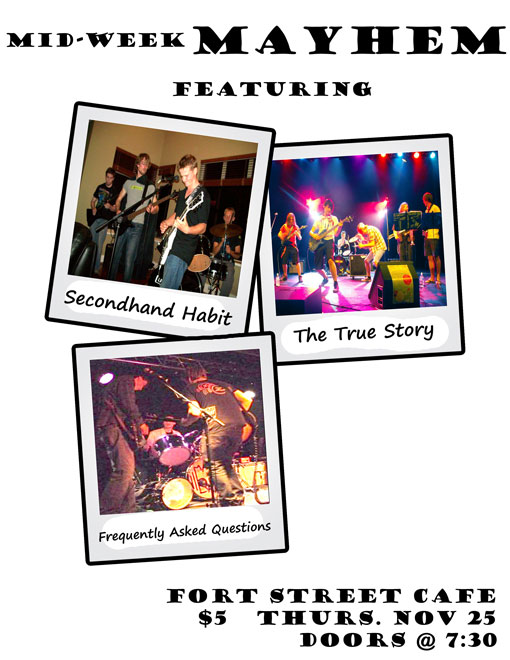 Mid-Week Mayhem!: Secondhand Habit, True Story, Frequently Asked Questions @ The Fort Cafe Nov 25 2010 - May 6th @ The Fort Cafe