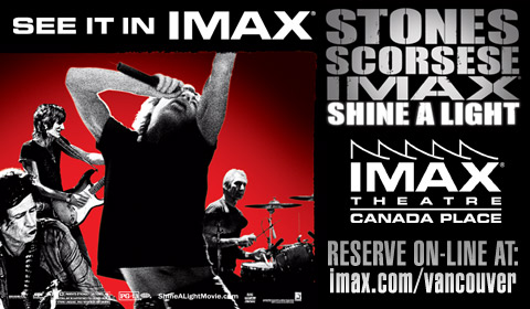 ROLLING STONES SHINE A LIGHT Concert Documentary by Martin Scorsese: Shine A Light Concert Documentary, The Rolling Stones, Christina Aguilera, Buddy Guy, Jack White @ IMAX Theatre at Canada Place May 2 2008 - May 1st @ IMAX Theatre at Canada Place