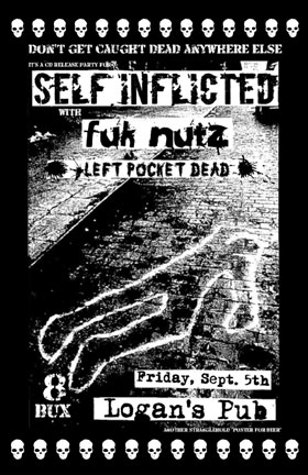 S.I.'s CD RELEASE......: SELF INFLICTED, Left Pocket Dead, The Fuk Nutz @ Logan's Pub Sep 5 2008 - May 8th @ Logan's Pub