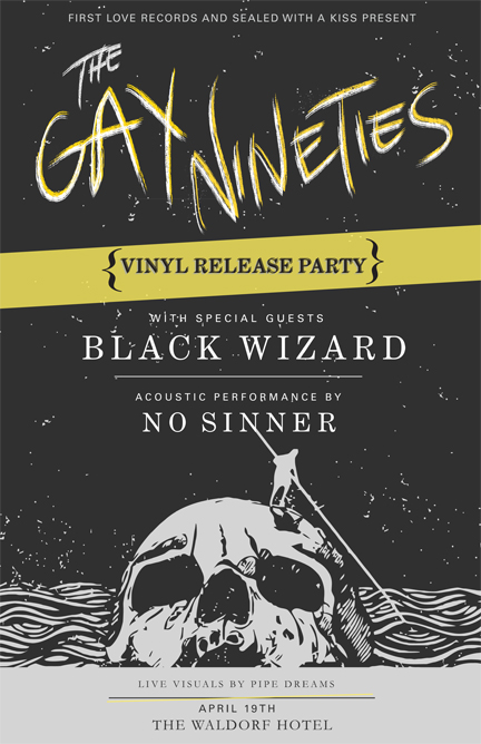 First Love Records Vinyl Release Party: Gay Nineties , Black Wizard, No Sinner, visuals by Pipe Dreams @ The Waldorf Apr 19 2012 - May 6th @ The Waldorf