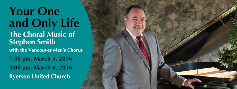 Your One and Only Life: The Choral Music of Stephen Smith: Elektra Women's Choir, Stephen Smith, Vancouver Men's Choir @ Ryerson United Church Mar 5 2016 - May 14th @ Ryerson United Church
