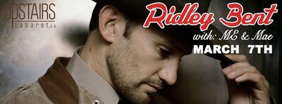 Forget the whiskey, let&rsquo;s get Bent  RIDLEY BENT with special guest ME & MAE: Ridley Bent, Me & Mae @ Upstairs Feb 7 2014 - May 7th @ Upstairs