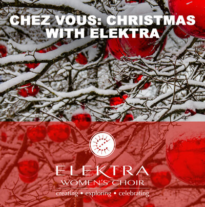 Chez Vous: Christmas with Elektra: Morna Edmundson, Artistic Director , Elektra Women's Choir @ NONE Nov 29 2020 - Jun 20th @ NONE