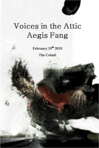 Voices in the Attic, Aegis Fang @ The Cobalt Feb 19 2010 - May 8th @ The Cobalt